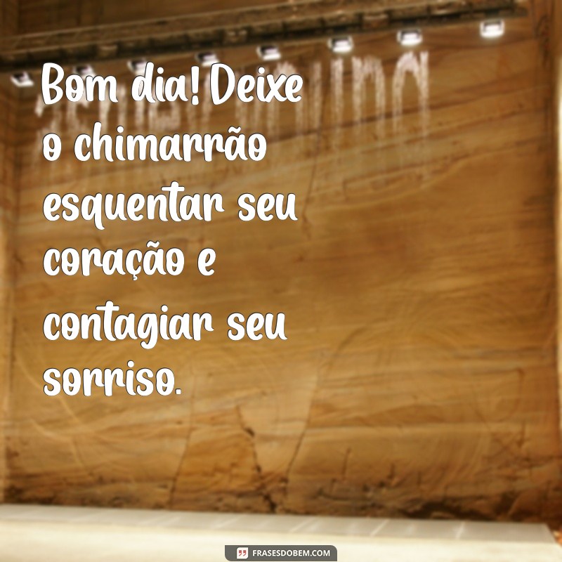 Frases Inspiradoras de Bom Dia para Apreciar com Chimarrão 