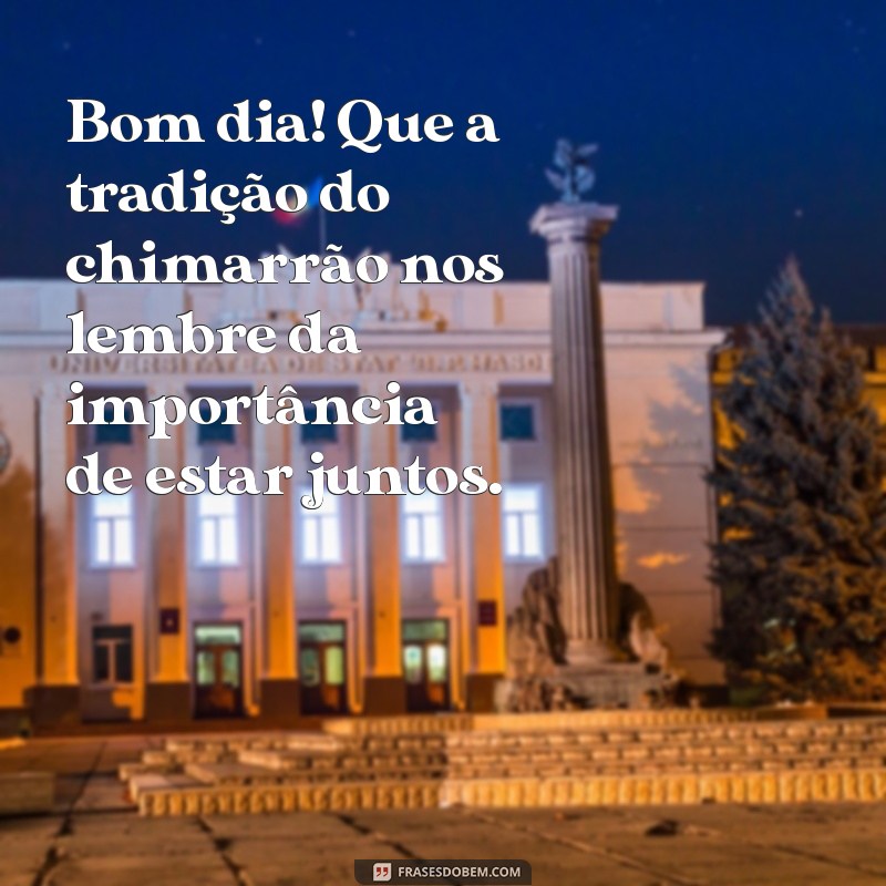 Frases Inspiradoras de Bom Dia para Apreciar com Chimarrão 