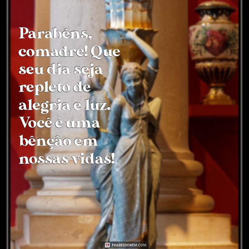 mensagem de aniversário de comadre Parabéns, comadre! Que seu dia seja repleto de alegria e luz. Você é uma bênção em nossas vidas!