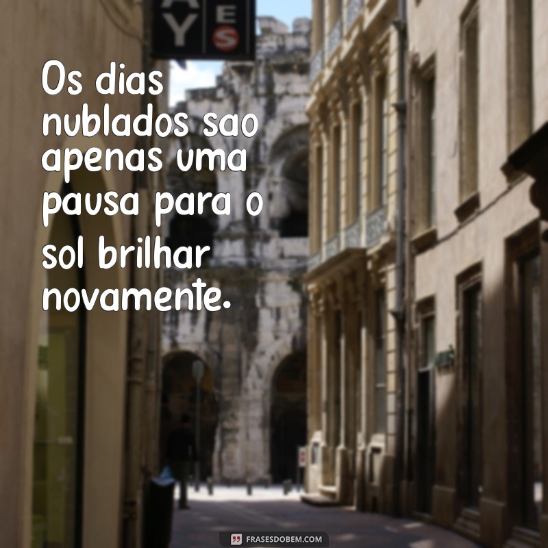 Frases Inspiradoras para Status: Enfrentando Dias Difíceis com Coragem 