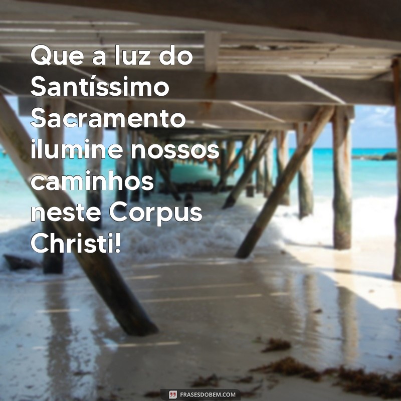 mensagem corpus christi 2022 Que a luz do Santíssimo Sacramento ilumine nossos caminhos neste Corpus Christi!