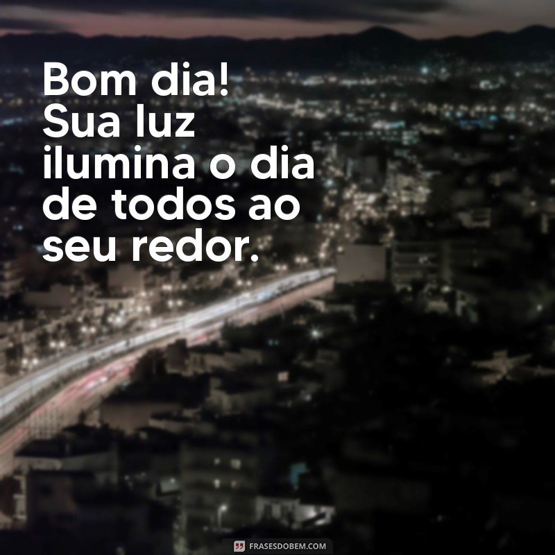 Frases de Bom Dia Incríveis para Encantar Pessoas Especiais 