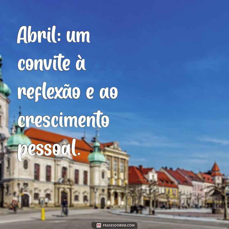 Frases Inspiradoras para o Mês de Abril: Mensagens que Renovam a Esperança 