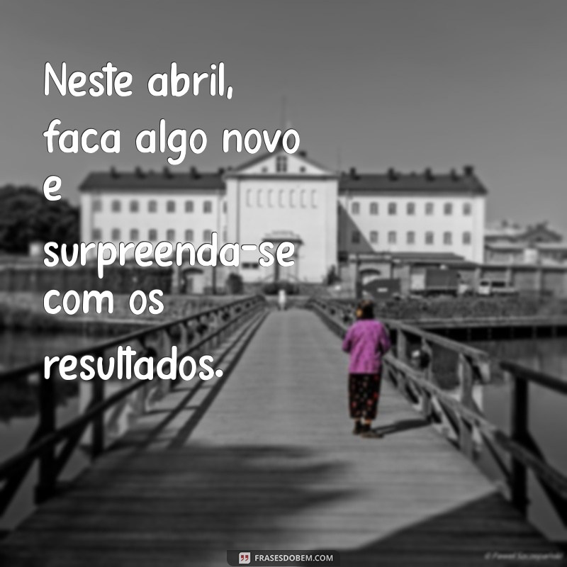 Frases Inspiradoras para o Mês de Abril: Mensagens que Renovam a Esperança 