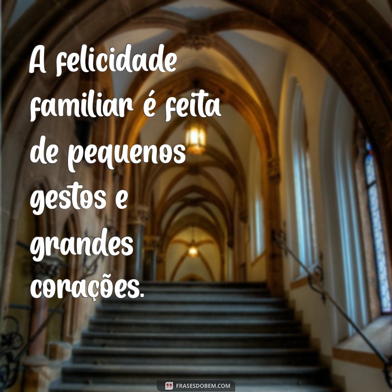 Frases Inspiradoras para Fortalecer os Laços Familiares 