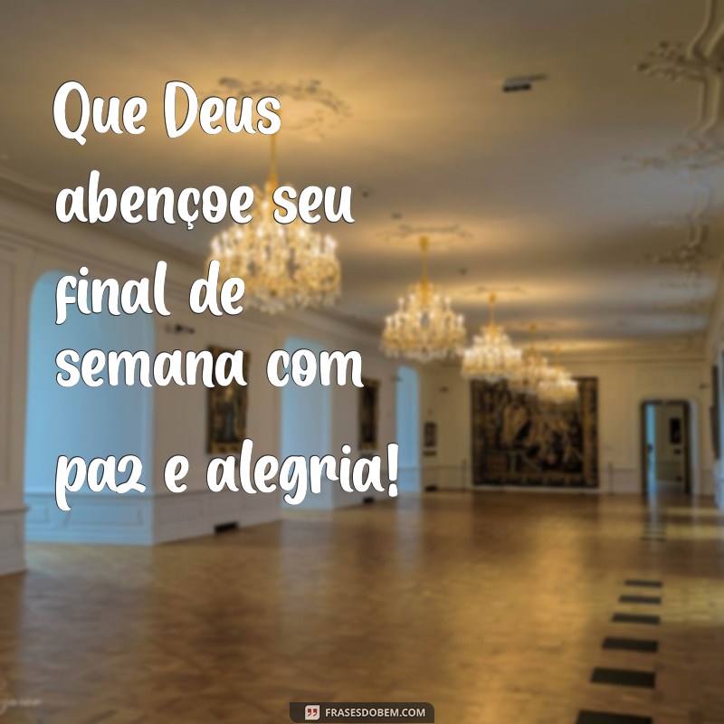 que deus abençoe seu final de semana Que Deus abençoe seu final de semana com paz e alegria!