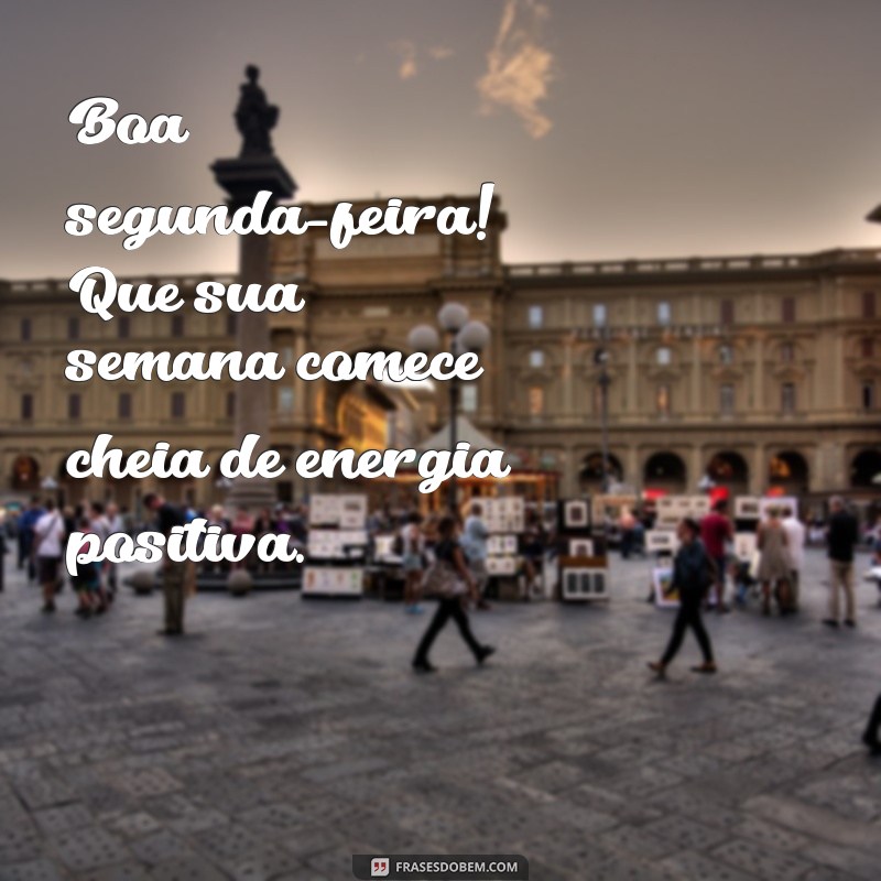 boa segunda feira e boa semana Boa segunda-feira! Que sua semana comece cheia de energia positiva.