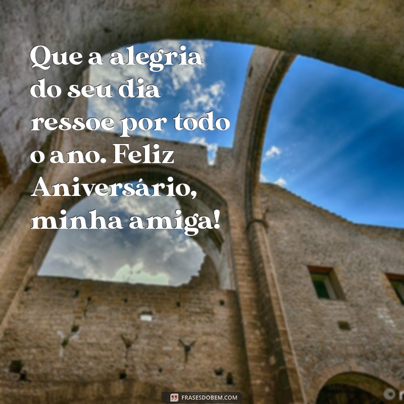 Frases Inspiradoras para Desejar um Feliz Aniversário à Sua Amiga 