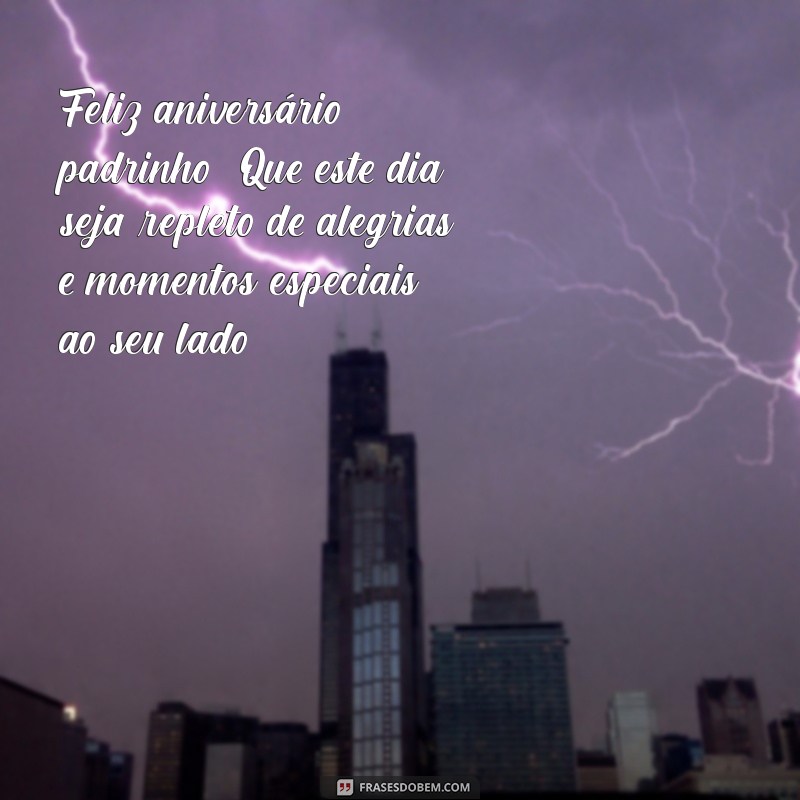 mensagem de feliz aniversário padrinho Feliz aniversário, padrinho! Que este dia seja repleto de alegrias e momentos especiais ao seu lado!