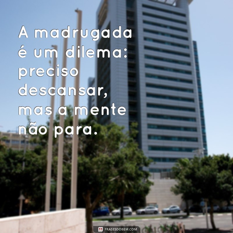 Frases Inspiradoras para Quem Perde o Sono de Madrugada 