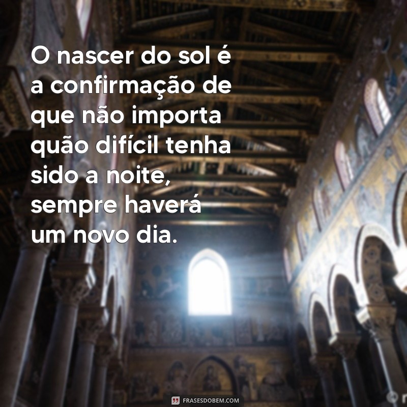 Frases Inspiradoras sobre o Nascer do Sol: Reflexões para Começar o Dia 