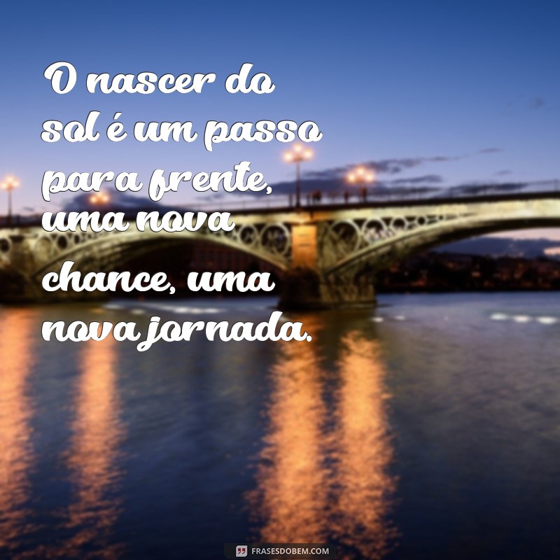 Frases Inspiradoras sobre o Nascer do Sol: Reflexões para Começar o Dia 