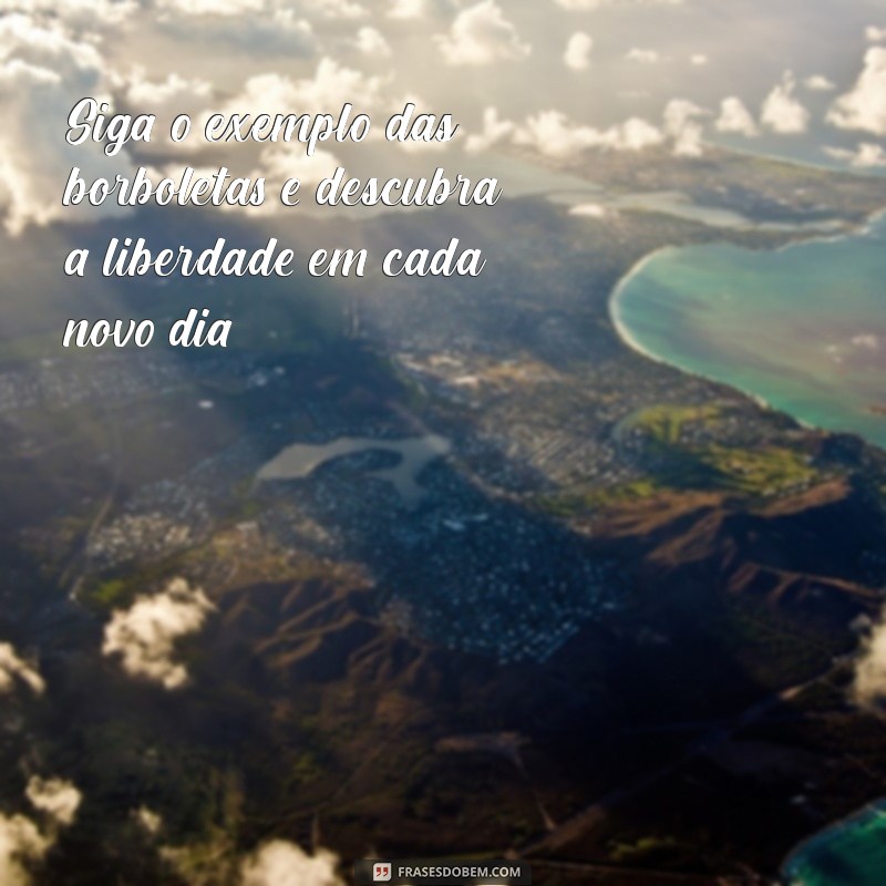 Frases Inspiradoras sobre Borboletas e Liberdade: Transforme sua Vida 