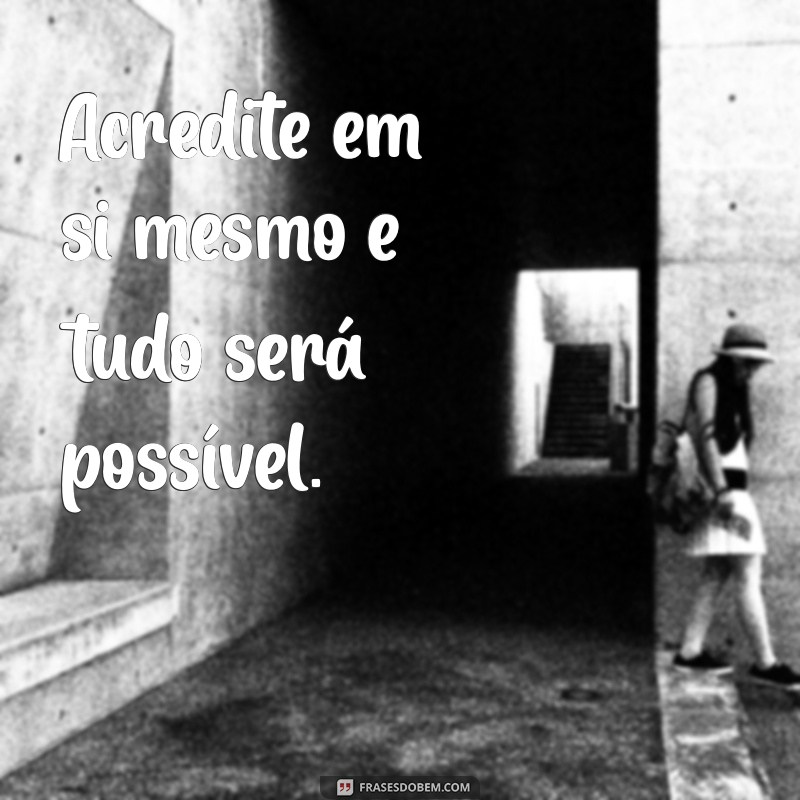 frases que motiva Acredite em si mesmo e tudo será possível.