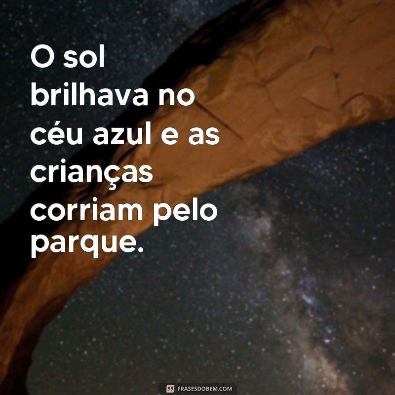 frases texto infantil para leitura O sol brilhava no céu azul e as crianças corriam pelo parque.