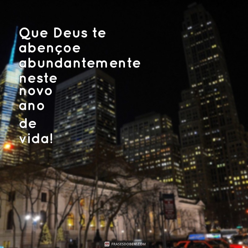 frases de feliz aniversário evangélica Que Deus te abençoe abundantemente neste novo ano de vida!