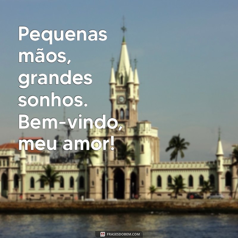 Frases Inspiradoras para Celebrar a Chegada do Seu Bebê Recém-Nascido 