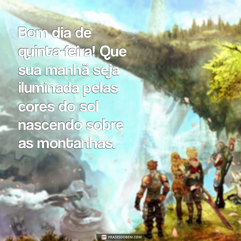 bom dia de quinta feira com paisagens Bom dia de quinta-feira! Que sua manhã seja iluminada pelas cores do sol nascendo sobre as montanhas.