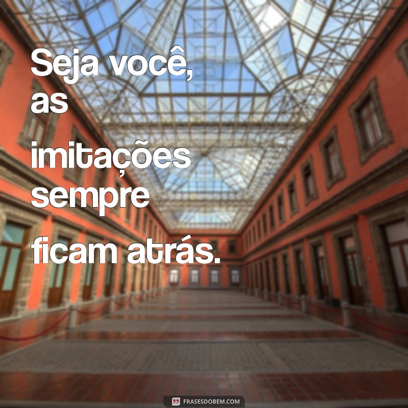 Como Ser Você Mesmo: Frases Inspiradoras para a Autenticidade 