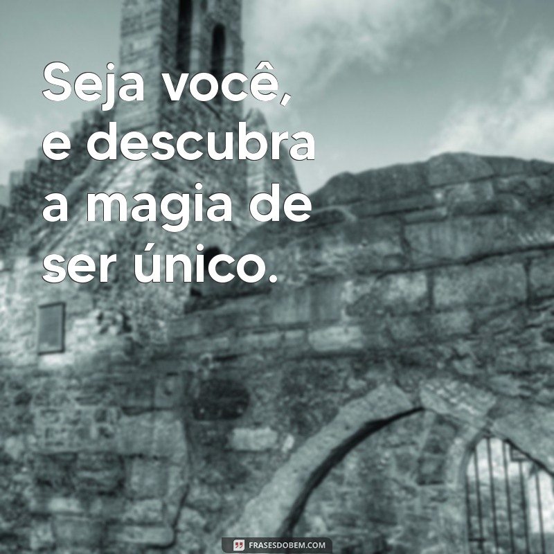 Como Ser Você Mesmo: Frases Inspiradoras para a Autenticidade 