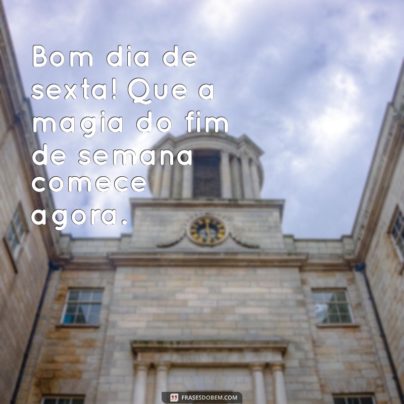 Como Ter um Bom Dia de Sexta-Feira: Dicas e Frases Inspiradoras 