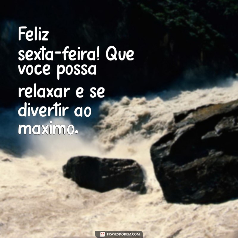 Como Ter um Bom Dia de Sexta-Feira: Dicas e Frases Inspiradoras 