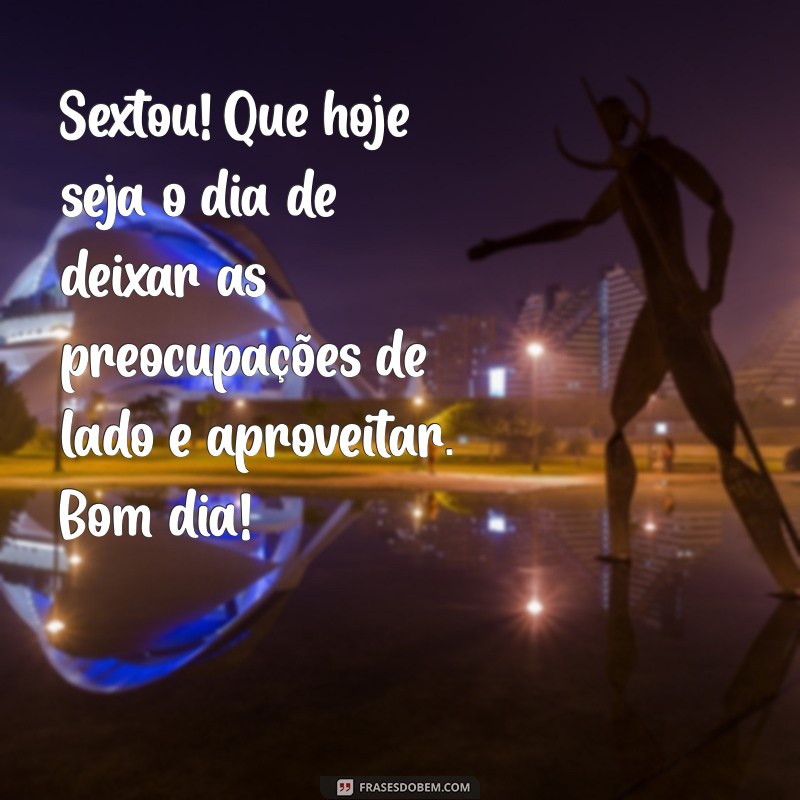 Como Ter um Bom Dia de Sexta-Feira: Dicas e Frases Inspiradoras 