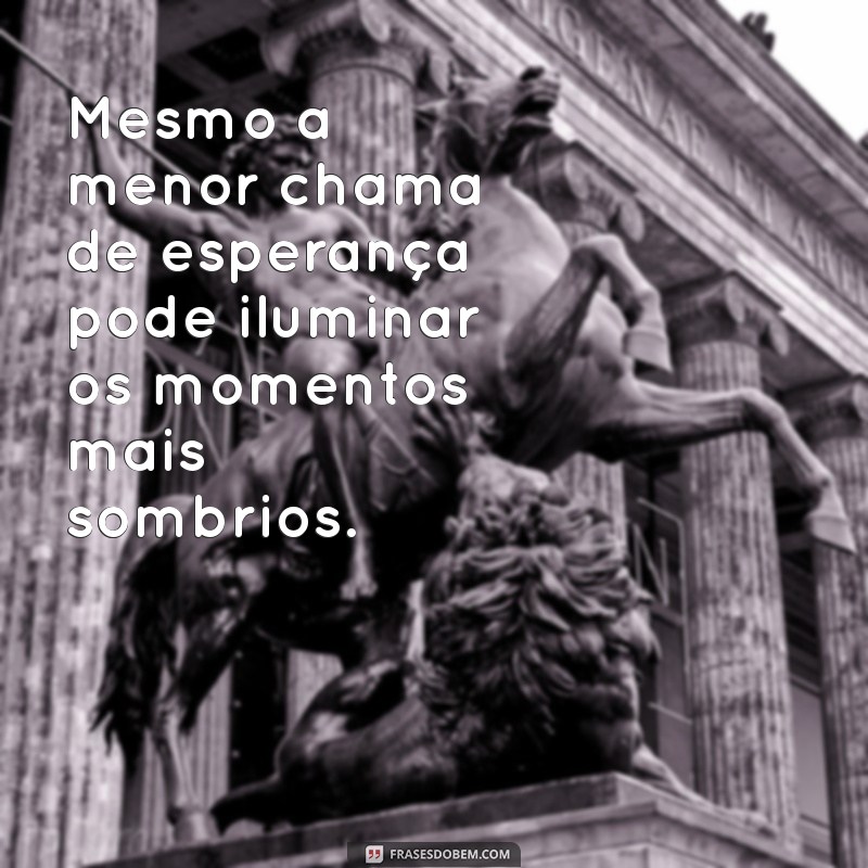 Frases Inspiradoras de Esperança para Iluminar Seus Dias 