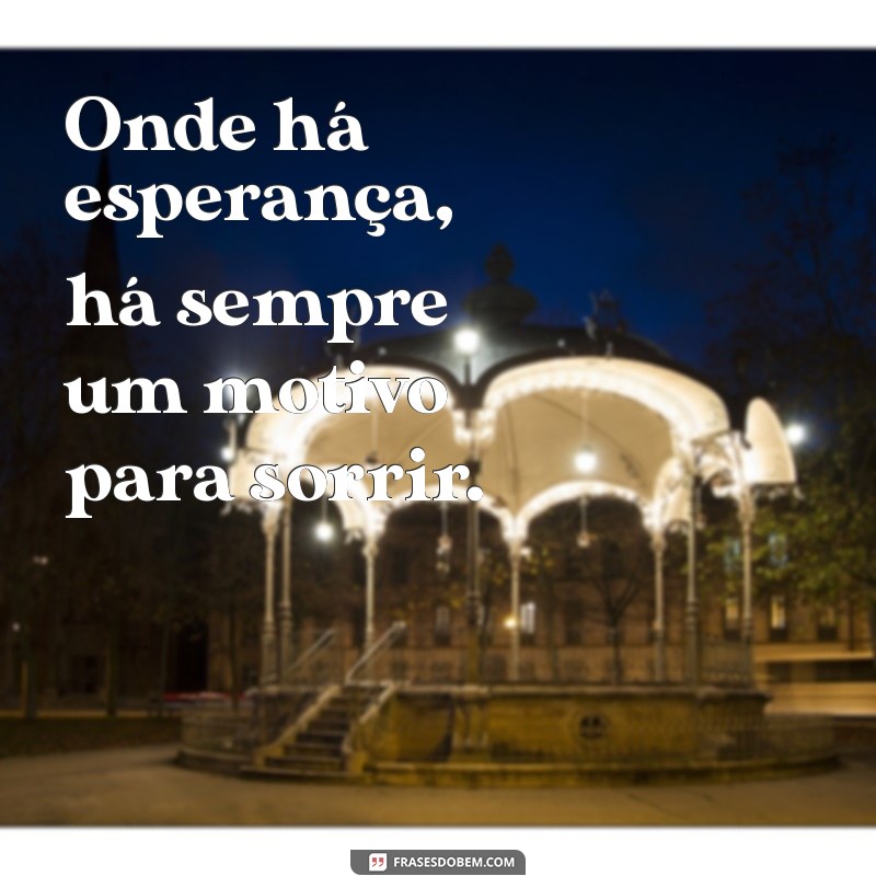 Frases Inspiradoras de Esperança para Iluminar Seus Dias 