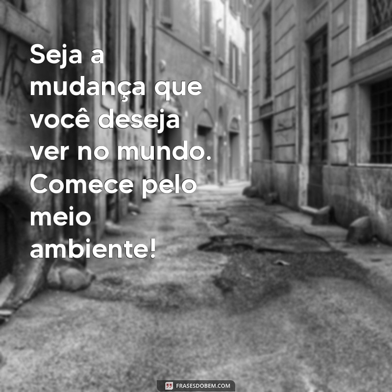 10 Mensagens Poderosas para Conscientizar sobre a Preservação do Meio Ambiente 