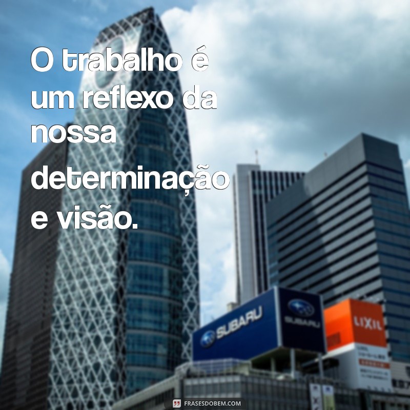 Frases Inspiradoras sobre o Trabalho: Motivação e Reflexão para o Dia a Dia 