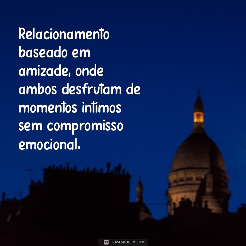 amigos com benefícios significado Relacionamento baseado em amizade, onde ambos desfrutam de momentos íntimos sem compromisso emocional.