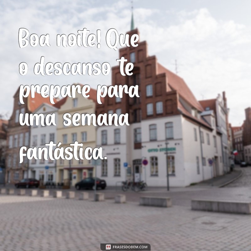 Frases Inspiradoras para Desejar uma Boa Noite e um Ótimo Início de Semana 