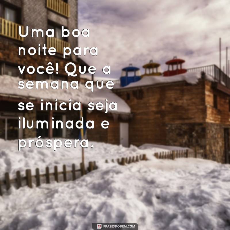 Frases Inspiradoras para Desejar uma Boa Noite e um Ótimo Início de Semana 