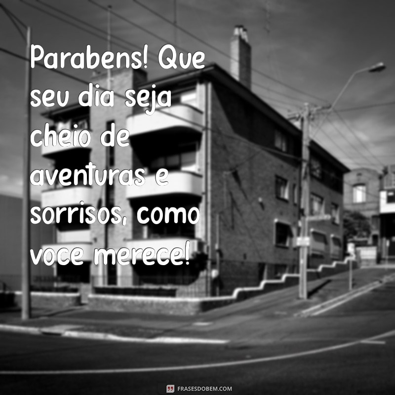 mensagem de aniversário para meninos Parabéns! Que seu dia seja cheio de aventuras e sorrisos, como você merece!