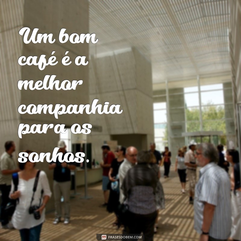 21 Frases Inspiradoras para Começar o Dia com um Café 