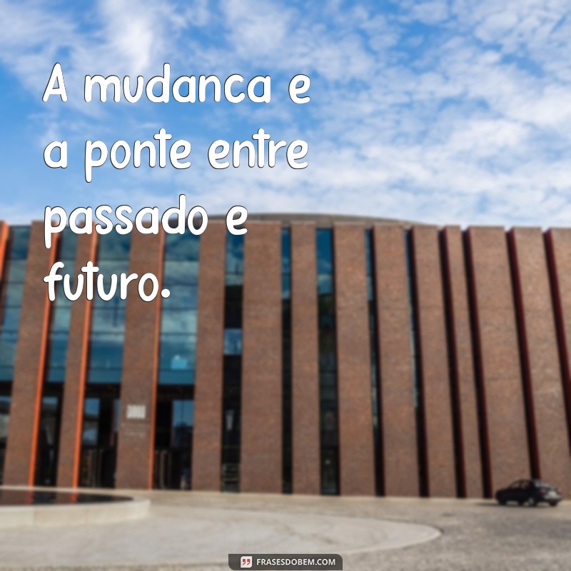 Transforme sua Vida: Frases Inspiradoras sobre Mudanças 