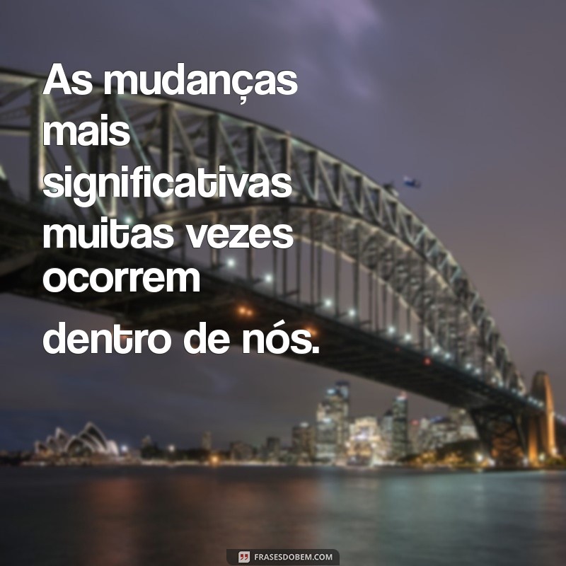 Transforme sua Vida: Frases Inspiradoras sobre Mudanças 