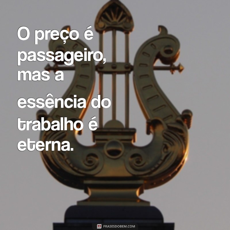 Por que Não Deveríamos Avaliar o Trabalho dos Outros pelo Preço? 