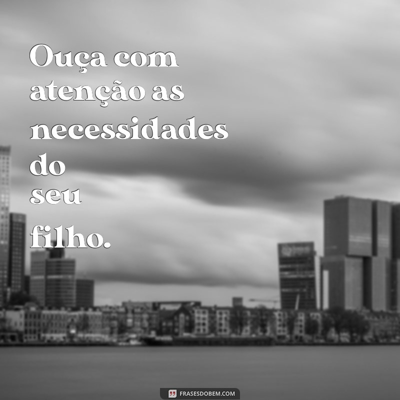 como ser uma mãe melhor Ouça com atenção as necessidades do seu filho.