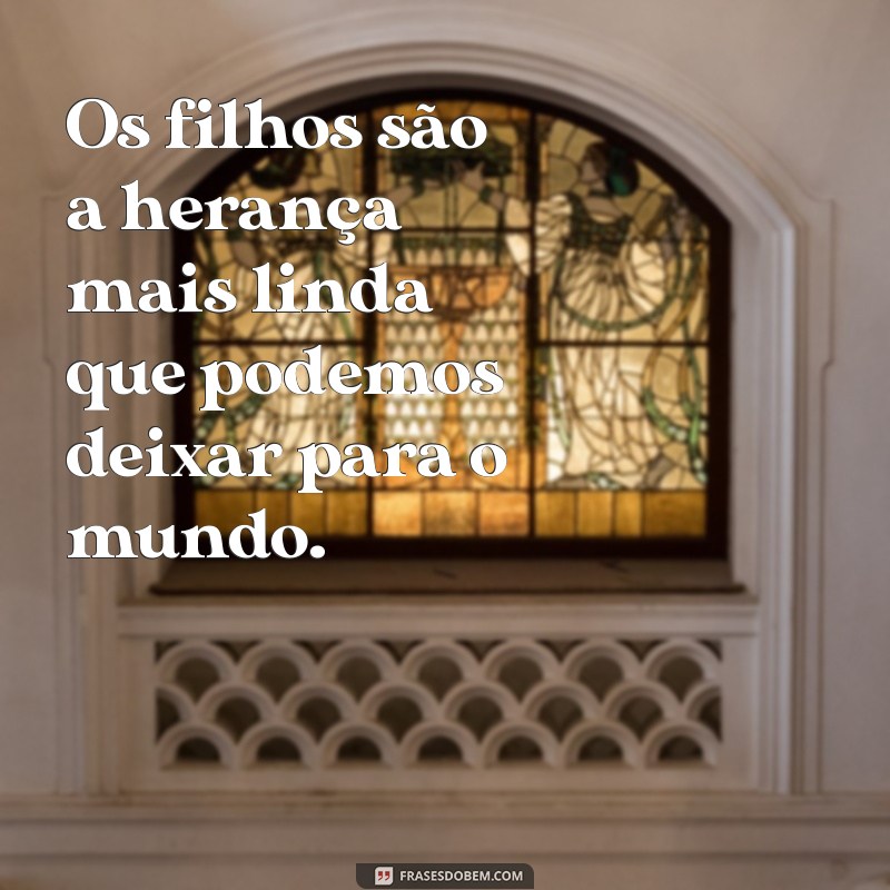 Frases Inspiradoras sobre Filhos: A Benção de Deus em Nossas Vidas 