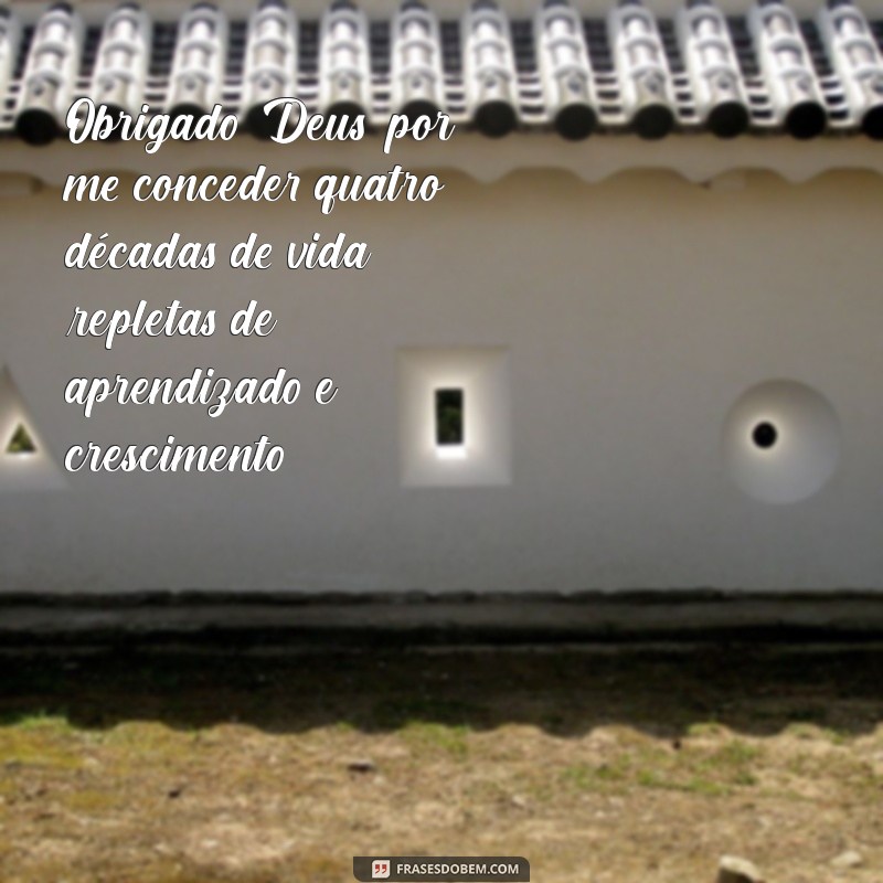 agradecimento a deus pelos meus 40 anos Obrigado, Deus, por me conceder quatro décadas de vida repletas de aprendizado e crescimento.