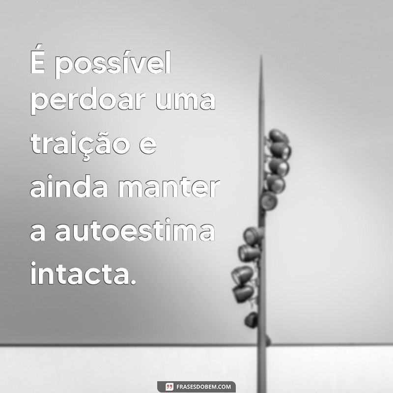 Como Perdoar uma Traição: Dicas e Reflexões para Superar a Dor 