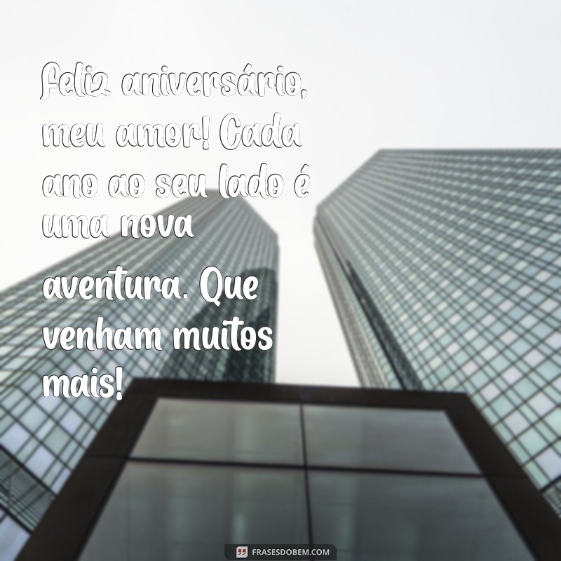 mensagem pro marido de aniversário Feliz aniversário, meu amor! Cada ano ao seu lado é uma nova aventura. Que venham muitos mais!