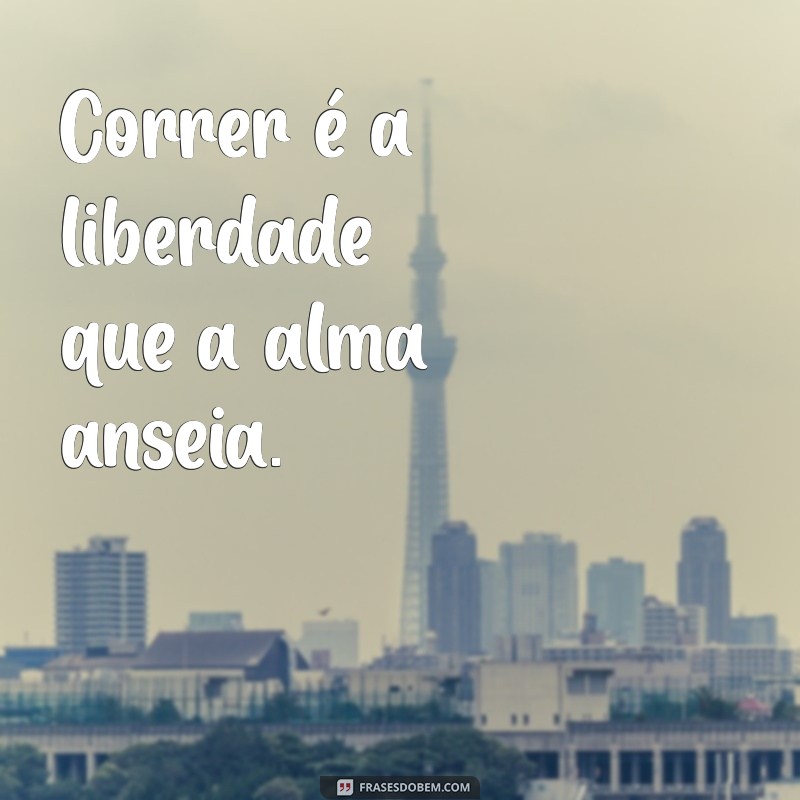 correr frases Correr é a liberdade que a alma anseia.