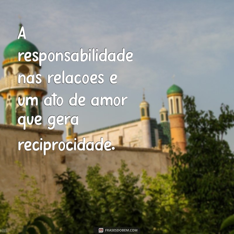 Frases Inspiradoras sobre Responsabilidade Afetiva para Relacionamentos Saudáveis 