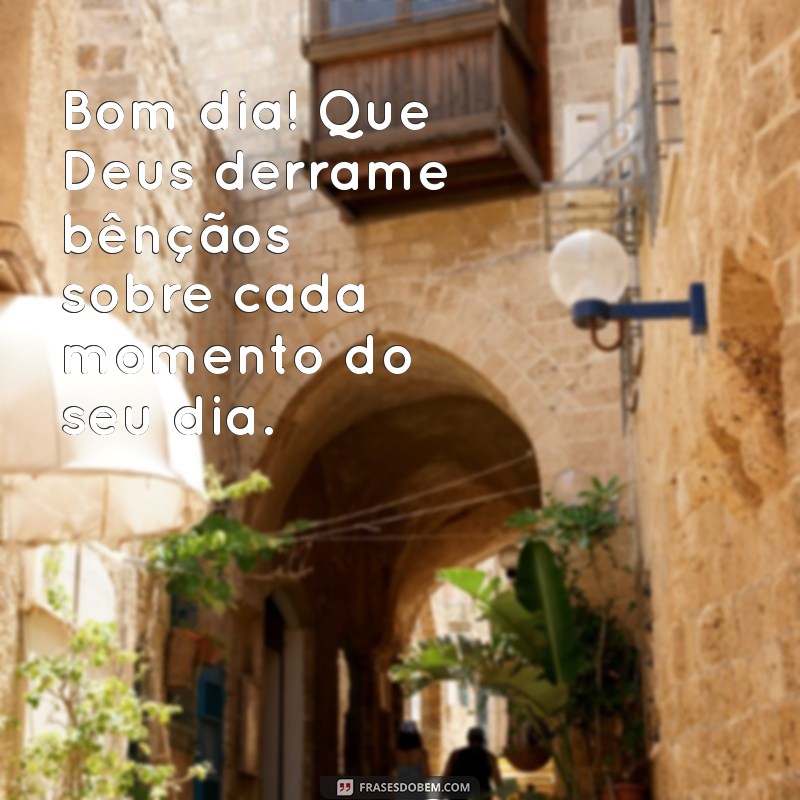 Bom Dia! Mensagens Inspiradoras para Abençoar Seu Dia 