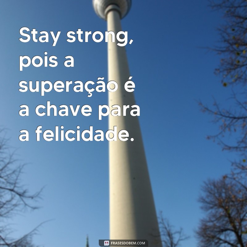 Descubra as melhores frases stay strong para tatuar e inspirar sua força interior 