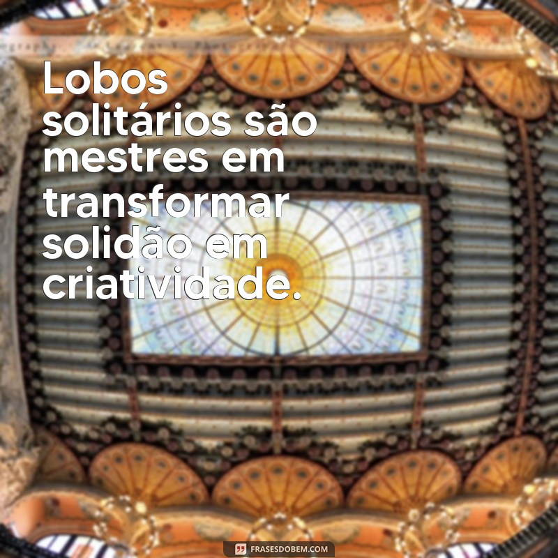 Frases Inspiradoras de Lobo Solitário para Refletir e Motivar 