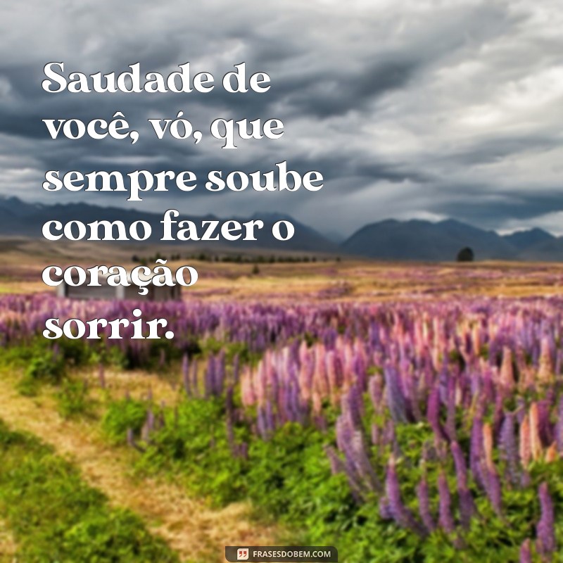 saudade de você vó Saudade de você, vó, que sempre soube como fazer o coração sorrir.